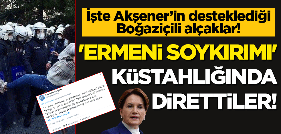 İşte İP'li Akşener'in desteklediği Boğaziçili alçaklar: 'Ermeni soykırımı' küstahlığında direttiler!