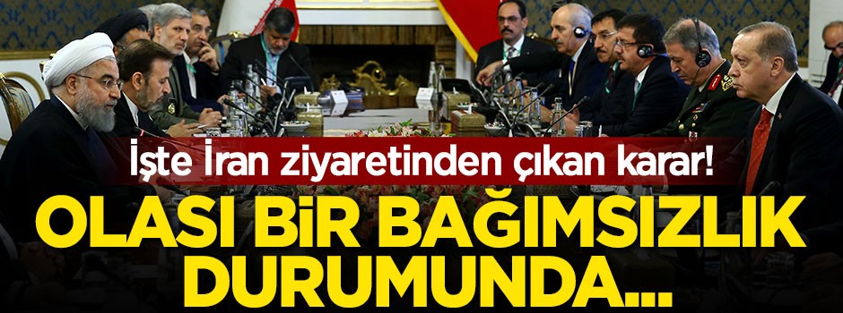 İşte İran görüşmesinden çıkan karar! Olası bir bağımsızlık durumunda...