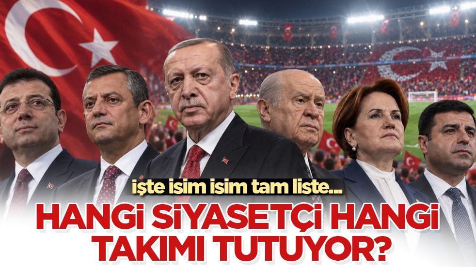 İşte isim isim tam liste... Hangi siyasetçi hangi takımı tutuyor?
