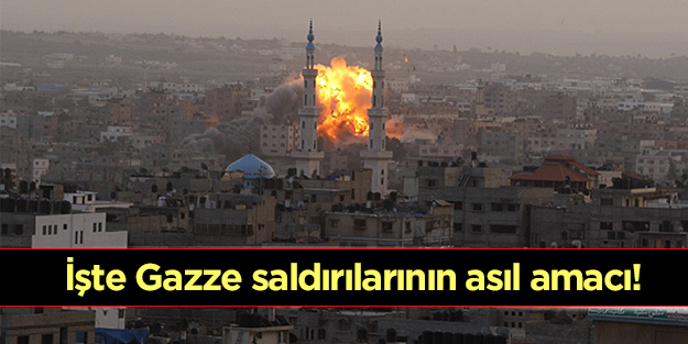 İşte İsrail'in Gazze saldırılarının asıl amacı!
