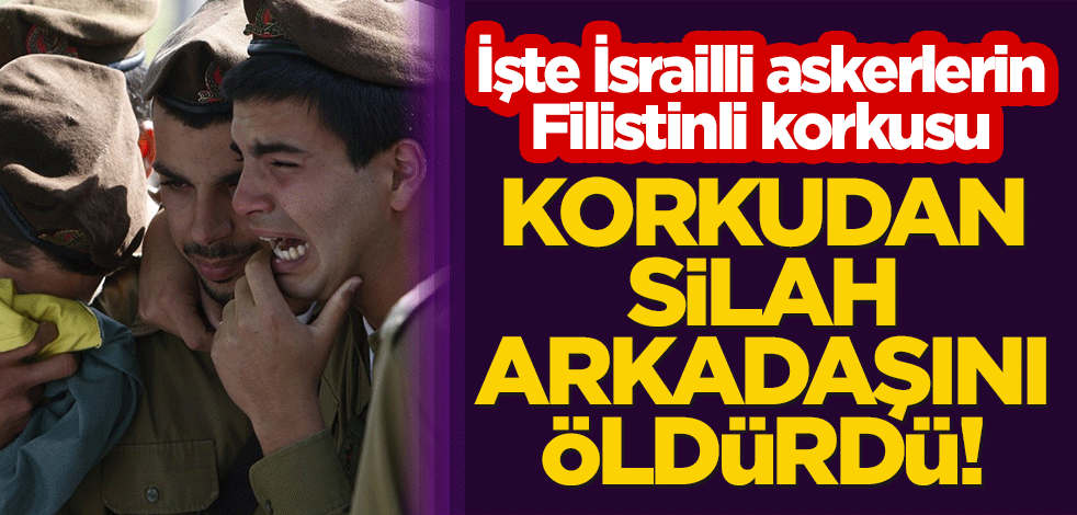 İşte İsrailli askerlerin Filistinli korkusu: Korkudan silah arkadaşını öldürdü!