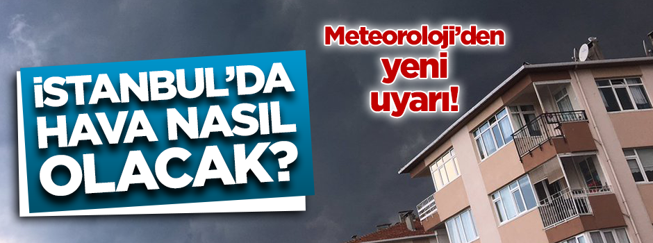 İşte İstanbul için 5 günlük hava tahmin raporu!