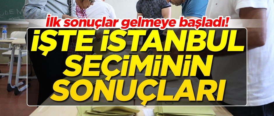 İşte İstanbul seçim sonuçları!