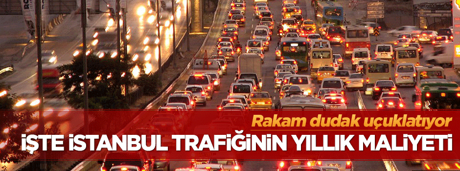 İşte İstanbul trafiğinin yıllık maliyeti