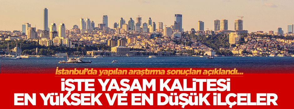 İşte İstanbul'un yaşam kalitesi en yüksek ve en düşük ilçeleri