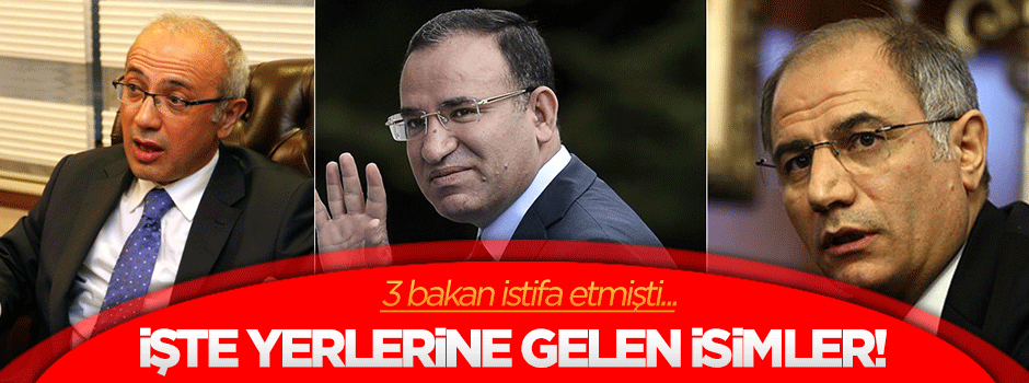 İşte istifa eden bakanların yerine gelen isimler!
