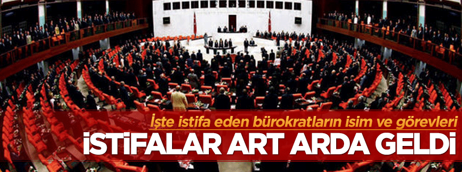 İşte istifa eden bürokratların isimleri