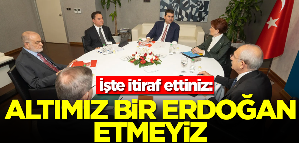 İşte itiraf ettiniz: Altımız bir Erdoğan etmeyiz