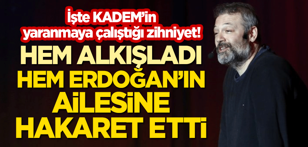 İşte KADEM'in yaranmaya çalıştığı zihniyet: Alkış tutarken bile Erdoğan'ın ailesine hakaret etti!