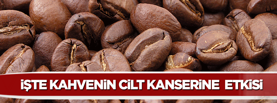 İşte kahvenin cilt kanserine etkisi