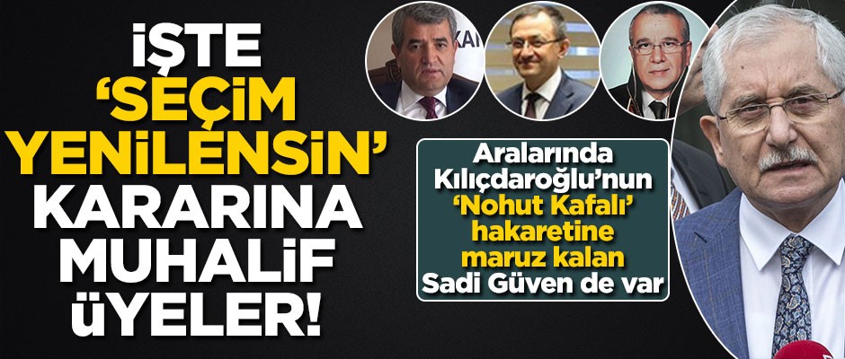 İşte "seçim yenilenmesin" diyen üyeler! Aralarında Sadi Güven de var