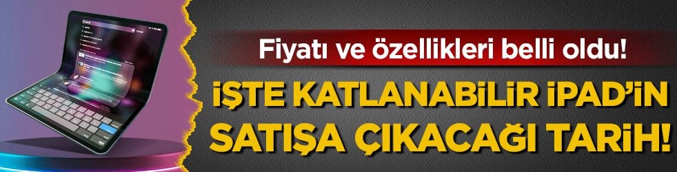 İşte katlanabilir İpad'in satışa çıkacağı tarih: Fiyatı ve özellikleri belli oldu!