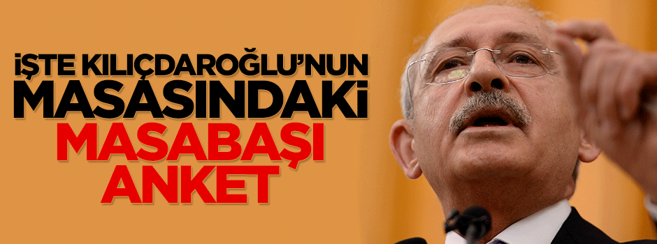 İşte Kemal Kılıçdaroğlu'nun masasındaki masabaşı anket