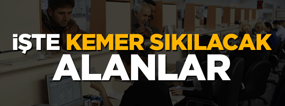 İşte kemer sıkılacak alanlar