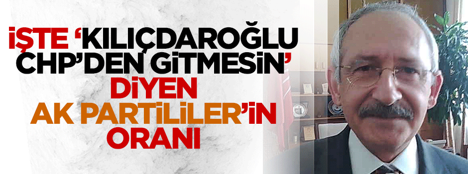 İşte ‘Kılıçdaroğlu gitmesin’ diyen AK Partililer’in oranı