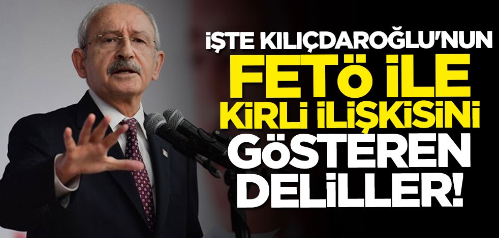 İşte Kılıçdaroğlu'nun FETÖ ile ilişkisini gösteren 6 delil