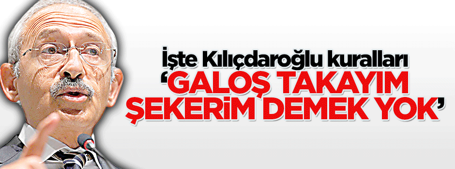 İşte Kılıçdaroğlu'nun kuralları