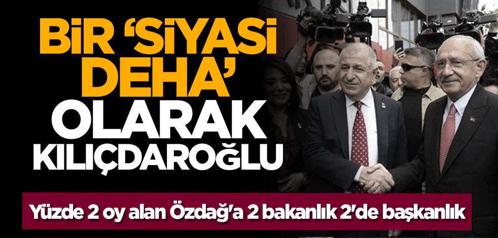 İşte Kılıçdaroğlu'nun siyasi dehası... Yüzde 2 oy alan Özdağ'a 2 bakanlık 2'de başkanlık
