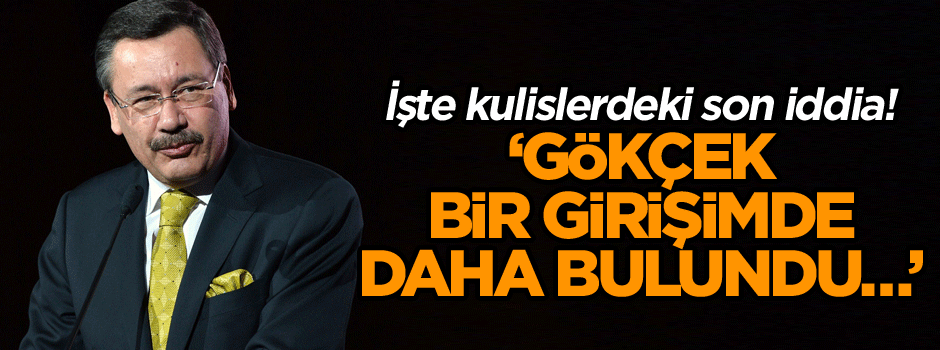 İşte kulislerdeki son iddia! ‘Gökçek bir girişimde daha bulundu…’