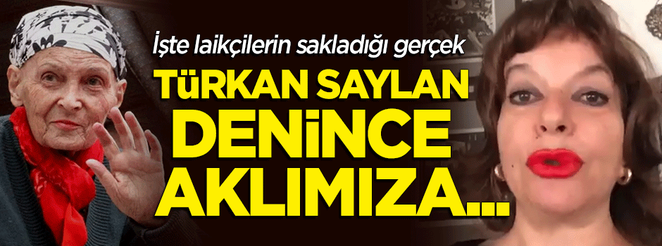 İşte laikçilerin sakladığı gerçek: Türkan Saylan denince...