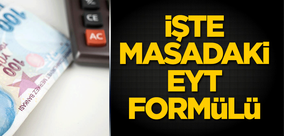 İşte masadaki EYT formülü