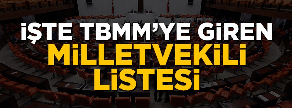 İşte Meclis'e giren 600 milletvekilinin listesi