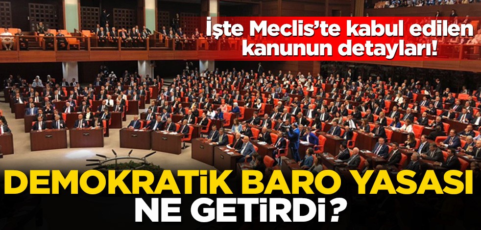 İşte Meclis’te kabul edilen kanunun detayları! Demokratik baro yasası ne getirdi?