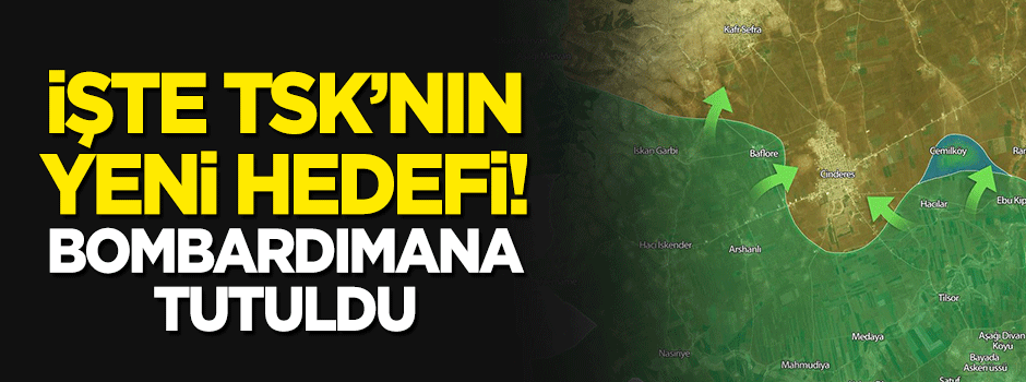 İşte Mehmetçik'in yeni hedefi! Bombardımana tutuldu