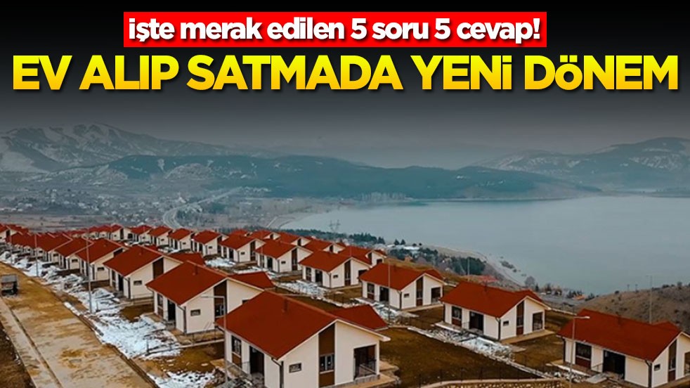 İşte merak edilen 5 soru 5 cevap! Ev alıp satmada yeni dönem