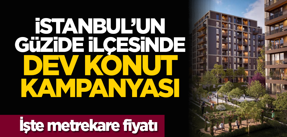 İşte metrekare fiyatı: İstanbul’un güzide ilçesinde dev konut kampanyası