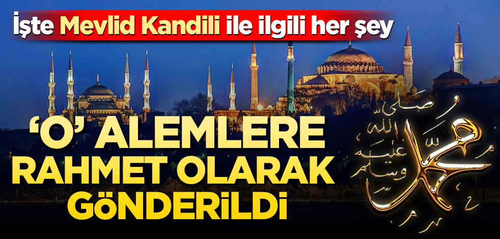 İşte Mevlid Kandili ile ilgili her şey! ‘O’ alemlere rahmet olarak gönderildi
