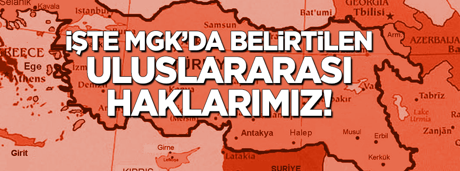 İşte MGK'da belirtilen uluslararası haklarımız!