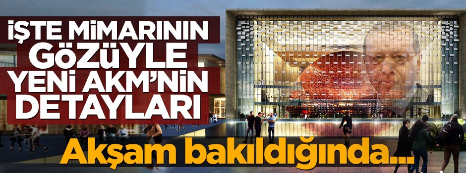 İşte mimarının gözüyle yeni AKM'nin detayları...