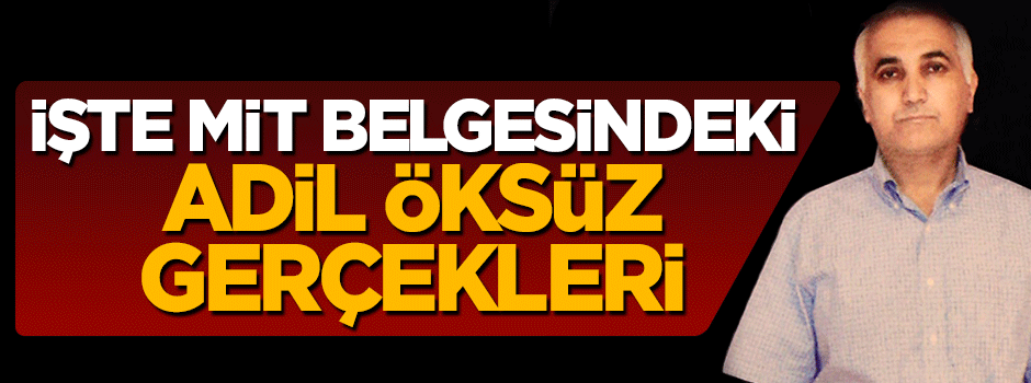 İşte MİT belgelerindeki vatan haini Adil Öksüz gerçekleri