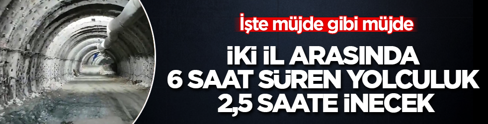 İşte müjde gibi müjde! İki il arasında 6 saat süren yolculuk 2,5 saate inecek