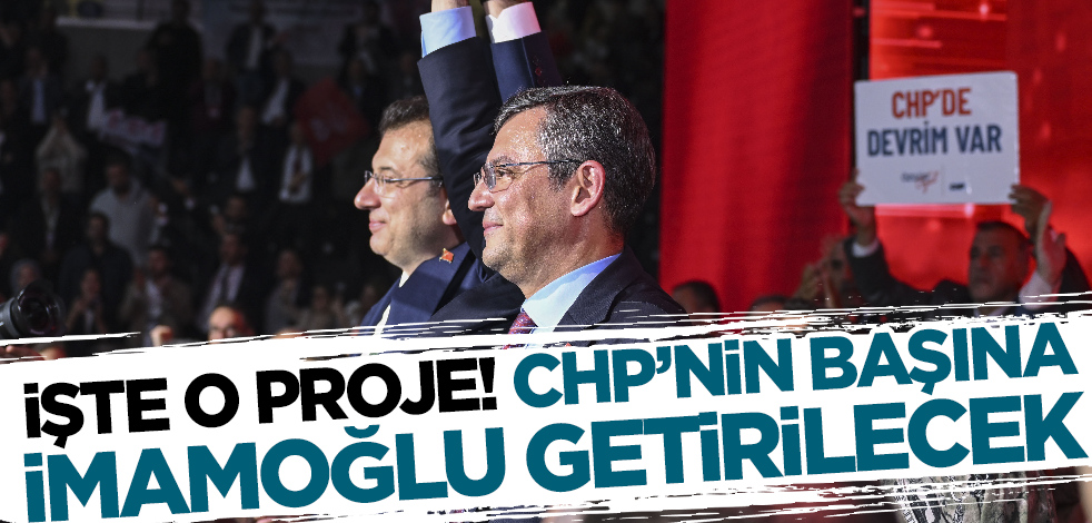 İşte o proje! CHP’nin başına İmamoğlu getirilecek