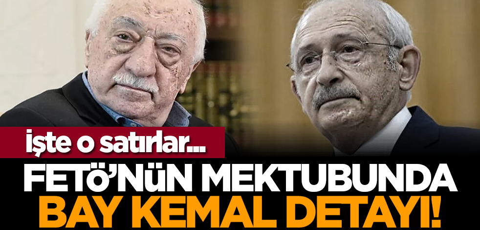İşte o satırlar... FETÖ’nün mektubunda 'Bay Kemal' detayı!