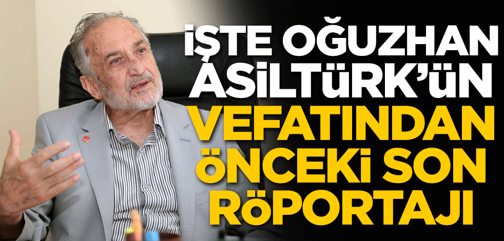 İşte Oğuzhan Asiltürk’ün vefatından önceki son röportajı