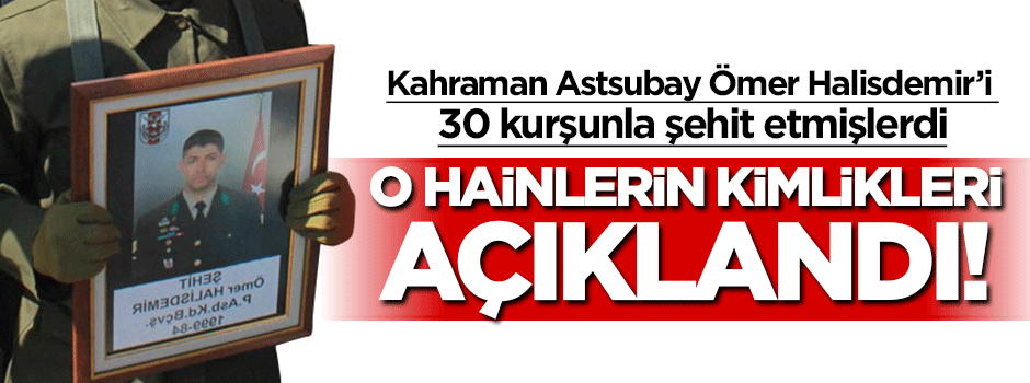 İşte Ömer Halisdemir'i şehit eden darbeciler