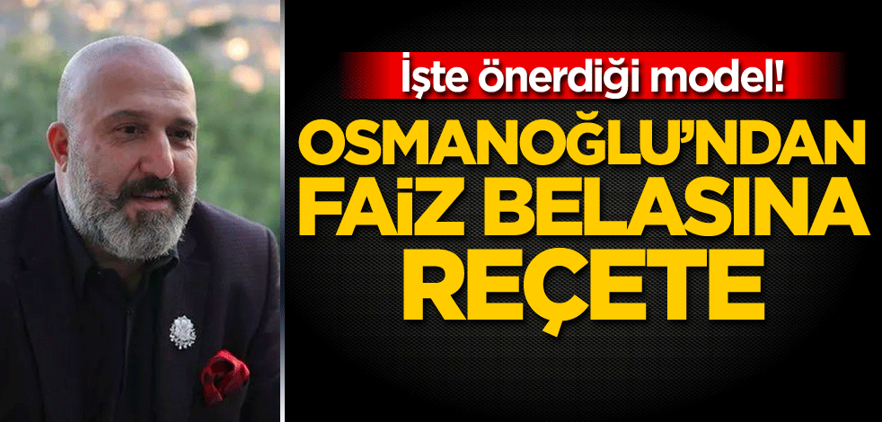 İşte önerdiği model! Orhan Osmanoğlu'ndan faiz belasına reçete