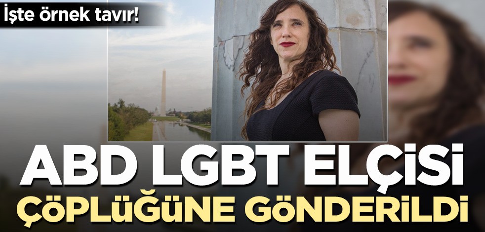 İşte örnek tavır! ABD’nin LGBT elçisi çöplüğüne gönderildi...