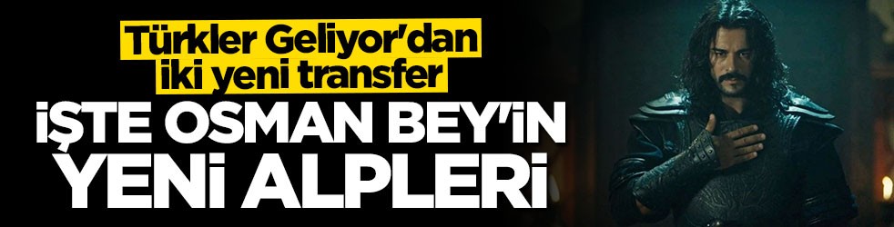 İşte Osman Bey'in yeni alpleri: Türkler Geliyor'dan Kuruluş Osman'a iki yeni transfer