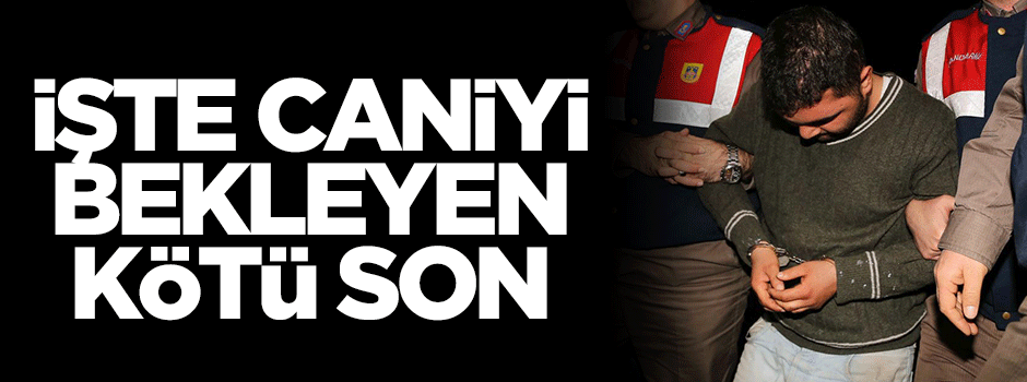 İşte Özgecan'ın katilini bekleyen kötü son