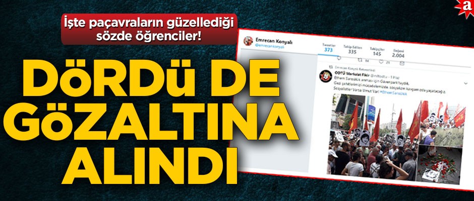 İşte paçavraların güzellediği sözde öğrenciler! Dördü de gözaltına alındı
