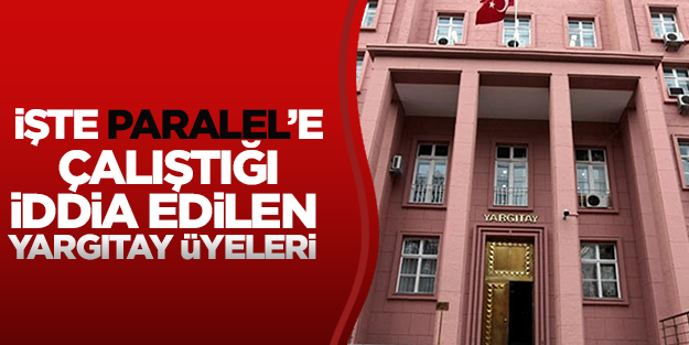 İşte Paralel'e çalıştığı iddia edilen Yargıtay üyeleri
