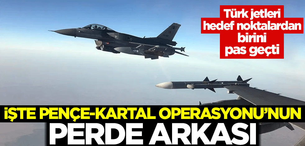 İşte Pençe-Kartal Operasyonu'nun perde arkası! Türk jetleri, hedef noktalardan birini pas geçti