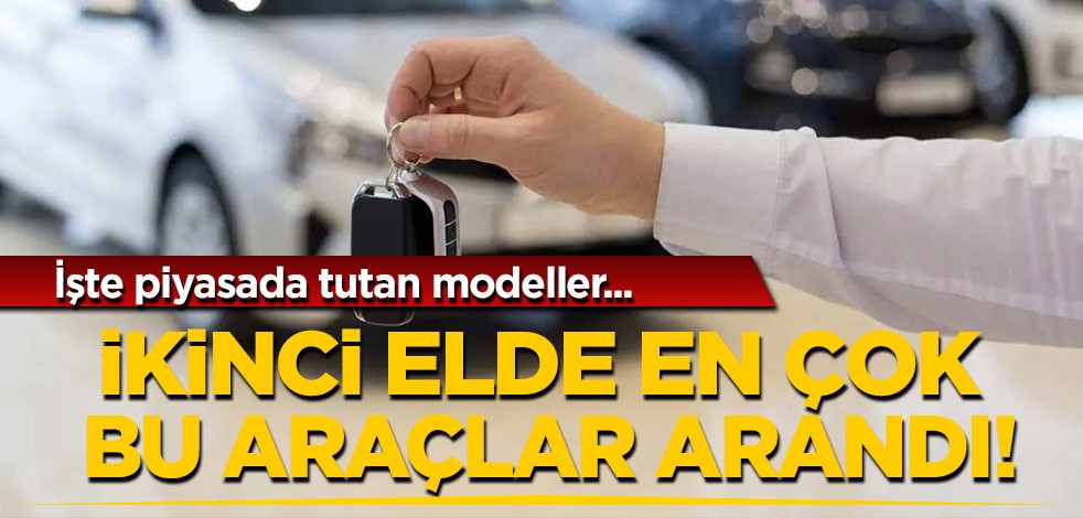 İşte piyasada tutan modeller! İkinci elde en çok bu araçlar arandı