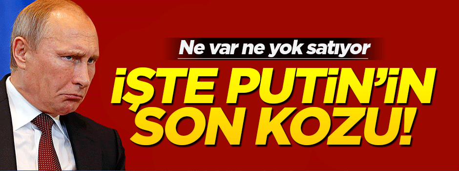 İşte Vladimir Putin`in son kozu!