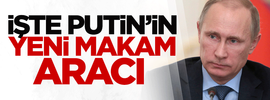 İşte Putin'in yeni makam aracı