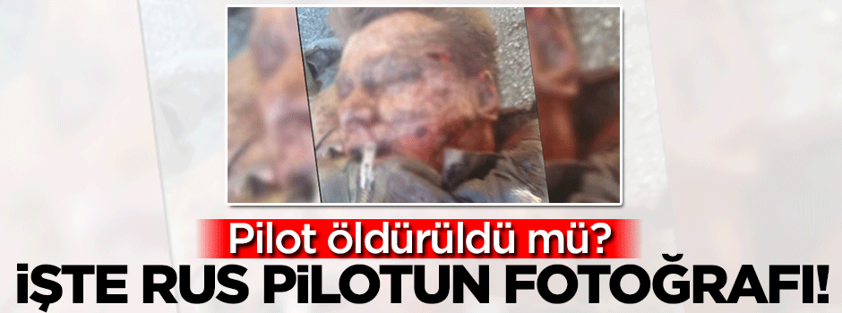 İşte Rus pilotun fotoğrafı!